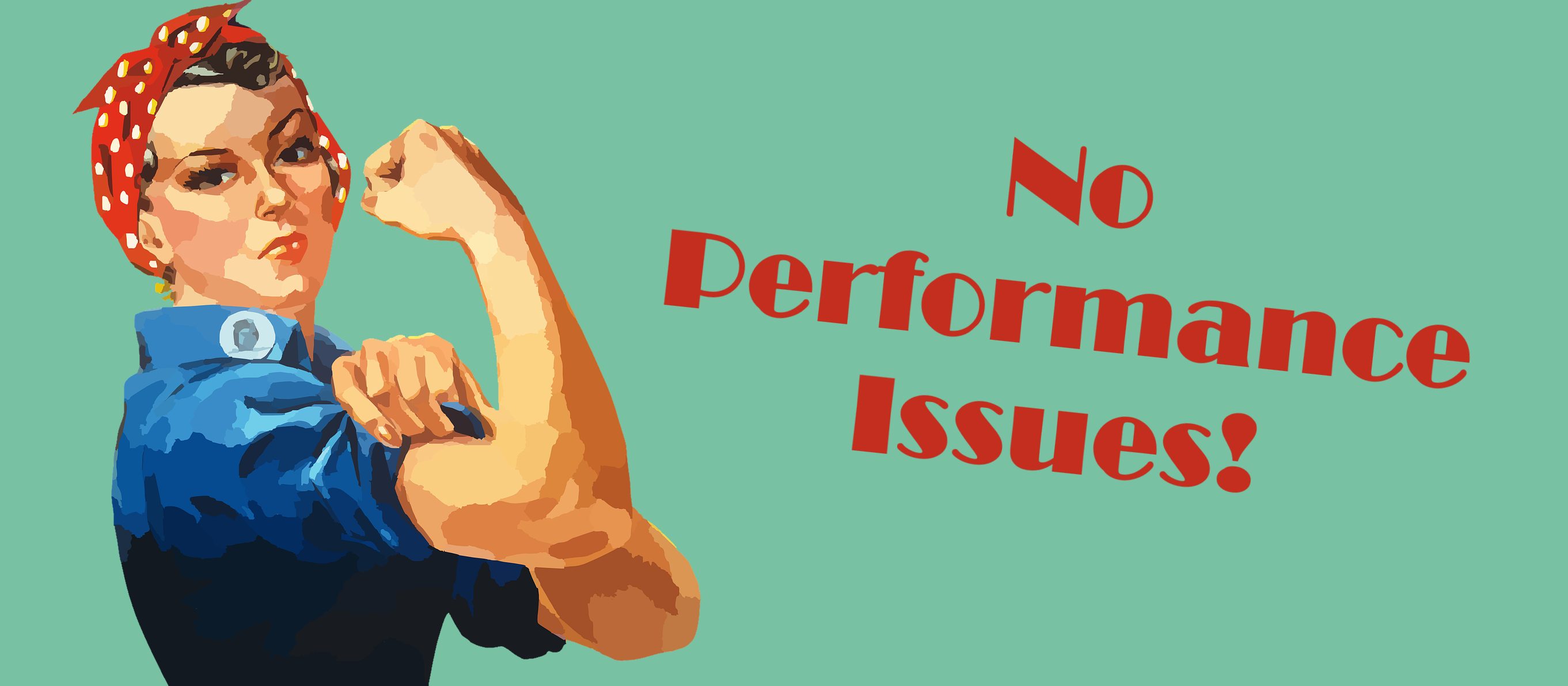 Rosie the riveter saying "no performance issues"